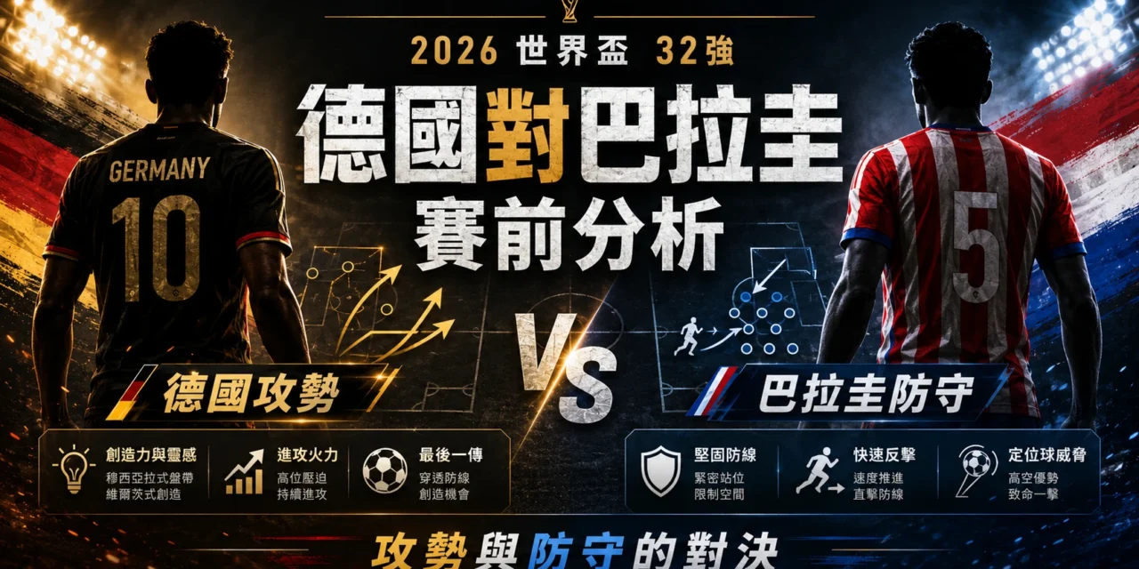 德國對巴拉圭賽前分析：世界盃32強晉級戰，攻勢與防守的對決
