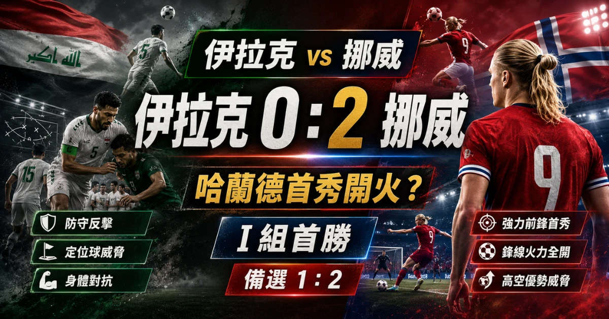 伊拉克 vs 挪威預測，整理哈蘭德首秀、挪威 2 比 0 取勝與備選 2 比 1。
