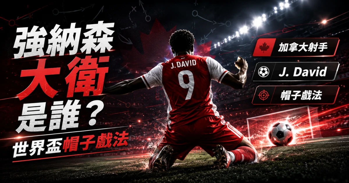 強納森大衛人物介紹，加拿大射手 J. David 在 2026 世界盃上演帽子戲法。