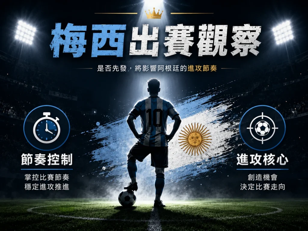 梅西出賽觀察，分析節奏控制、進攻核心與是否先發對阿根廷進攻節奏的影響。
